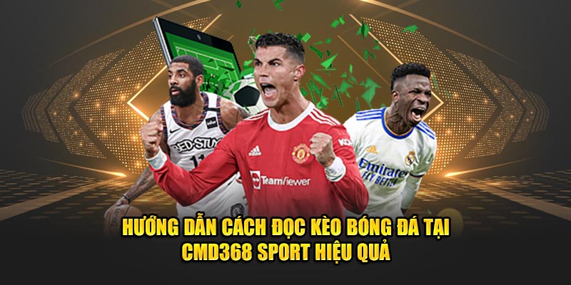 Hướng dẫn cách đọc kèo bóng đá tại CMD368 Sport hiệu quả