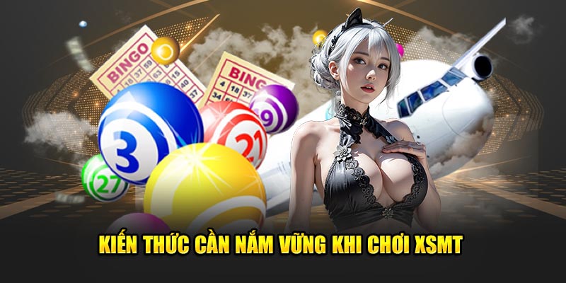 Kiến thức cần nắm vững khi chơi XSMT 