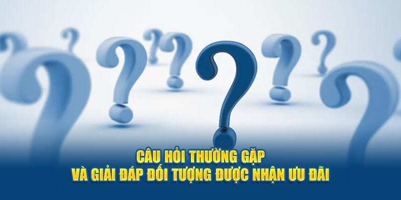 Câu hỏi thường gặp và giải đáp đối tượng được nhận ưu đãi