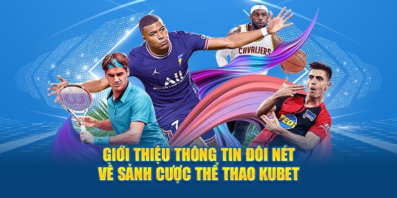 Giới thiệu thông tin đôi nét về sảnh cược thể thao Kubet