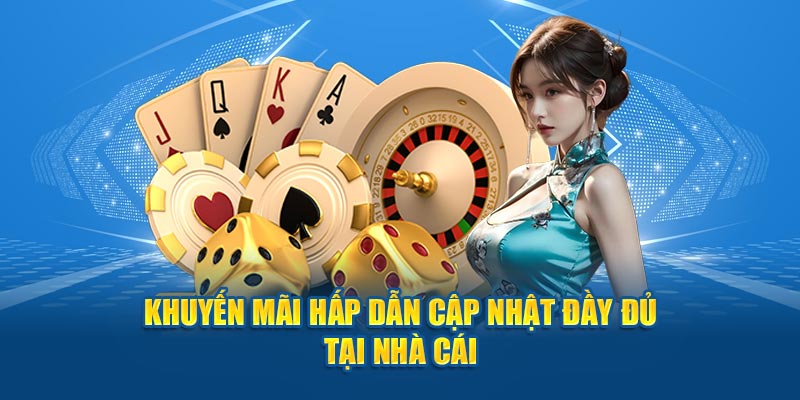 Khuyến mãi hấp dẫn cập nhật đầy đủ tại nhà cái