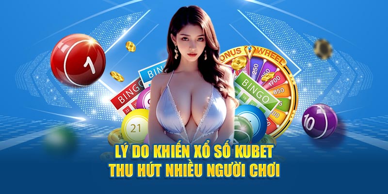 Lý do khiến xổ số Kubet thu hút nhiều người chơi