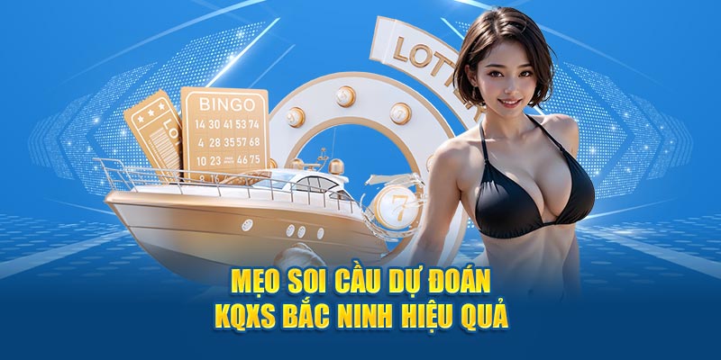 Mẹo soi cầu dự đoán KQXS Bắc Ninh hiệu quả