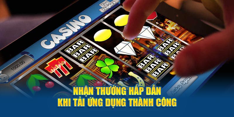 Nhận thưởng hấp dẫn khi thành công