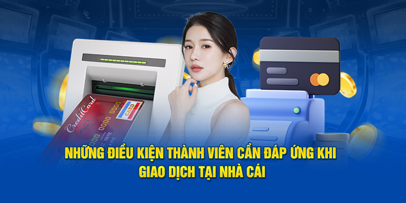 Những điều kiện thành viên cần đáp ứng khi giao dịch tại nhà cái