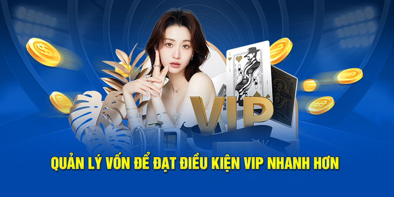 Quản lý vốn để đạt điều kiện Vip nhanh hơn