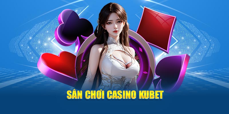 Sân chơi Casino Kubet77 